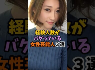 経験人数がバグっている女性芸能人3選