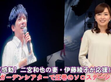【感動】二宮和也の妻・伊藤綾子が応援に！東京ガーデンシアターで圧巻のソロステージ披露！
