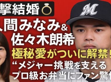 【電撃結婚💍】佐久間みなみ＆佐々木朗希⚾️極秘愛がついに解禁！“メジャー挑戦”を支えるプロ級お弁当にファン驚愕😲✨