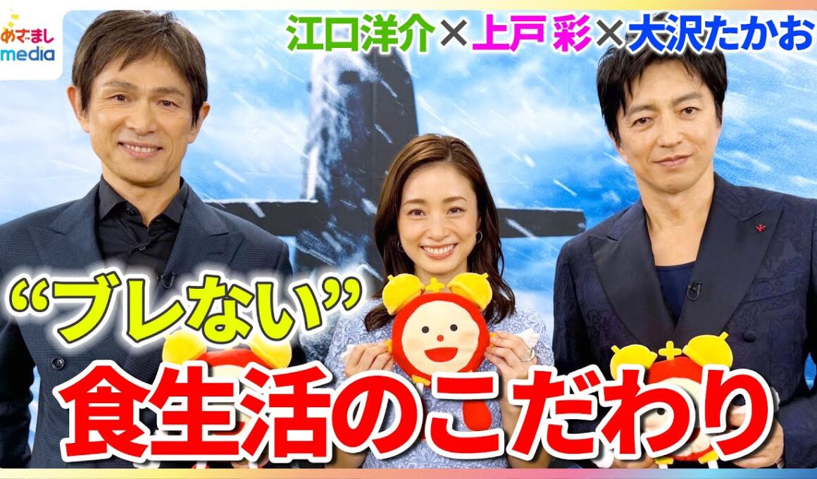 大沢たかお＆上戸彩＆江口洋介 “ブレない”食生活のこだわりは？「1日1回は必ず食べる」【映画『沈黙の艦隊 北極海大海戦』めざましインタビュー】