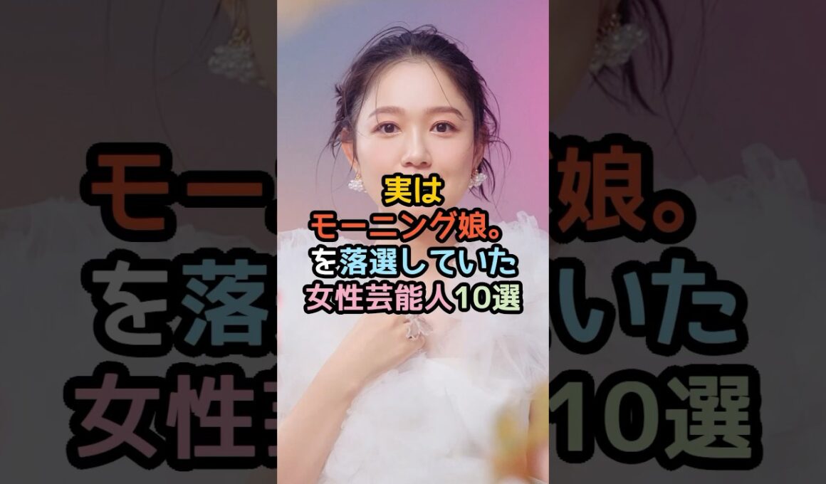 実はモーニング娘。を落選していた女性芸能人10選#shorts #芸能人 #芸能 ＃モーニング娘。