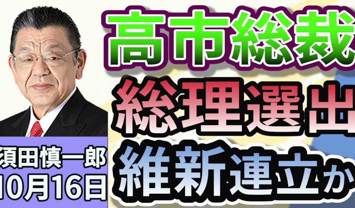 須田慎一郎「高市早苗総裁、総理選出へのハードルは？維新連立政権入りか」「立憲国民維新３党の一本化は？総理指名選挙めぐる野党間の駆け引きの行方」「混迷する政局！株安、円高、債券高が進行！」１０月１６日