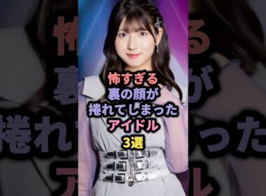 【㊗️10万回再生】怖すぎる裏の顔が捲れてしまったアイドル3選 #akb48 #渡辺麻友 #モーニング娘 #北川莉央