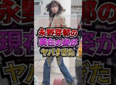 永野芽郁の現在の姿がヤバすぎた #芸能人 #永野芽郁 #田中圭 #速報