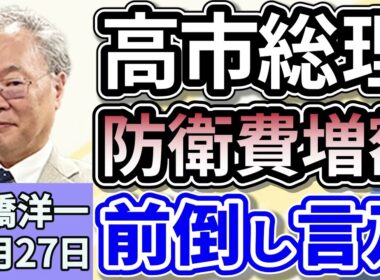 高橋洋一「高市総理、就任後初の所信表明演説で防衛費増額の前倒しに言及」「高市内閣の閣僚人事、キーパーソンとなるのは？」「高市総理、早期の解散総選挙を否定」１０月２７日