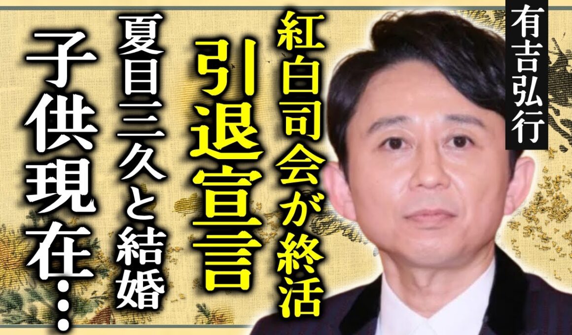 有吉弘行の引退宣言が暴露...「50歳で芸人辞める」と紅白の司会が終活と言われる真相に一同驚愕...！夏目三久と結婚した国民的司会者の子供の現在...衝撃の年収額に言葉を失う...