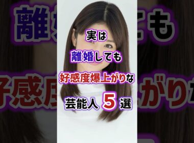 実は離婚しても好感度爆上がりな芸能人5選　#雑学 #芸能人 #女性芸能人 #芸人