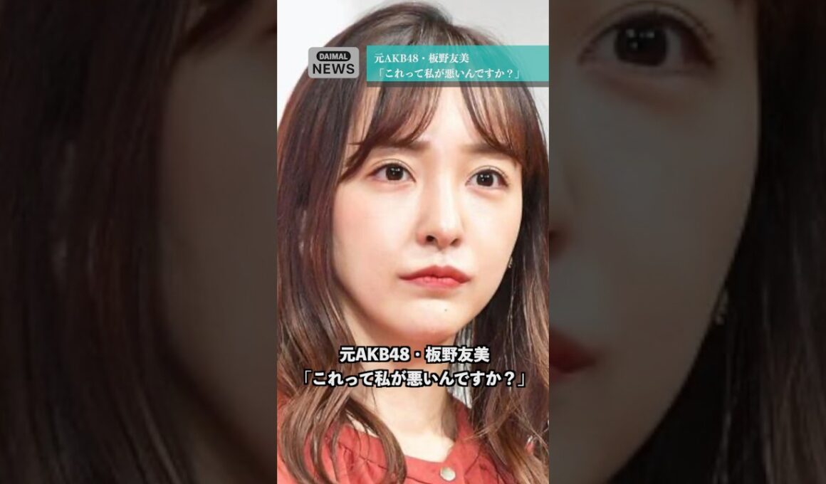 元AKB48・板野友美「これって私が悪いんですか？」