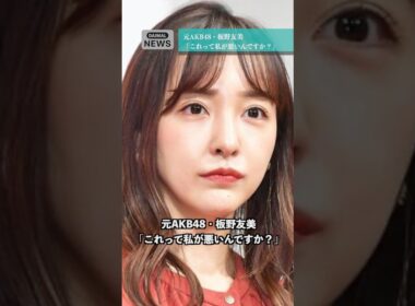 元AKB48・板野友美「これって私が悪いんですか？」