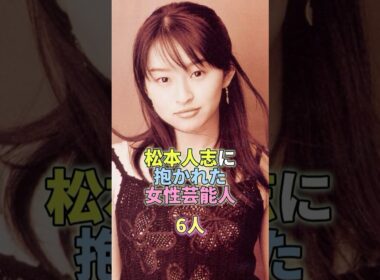 松本人志に抱かれた女性芸能人6人 #芸能 #芸能人 #芸能界