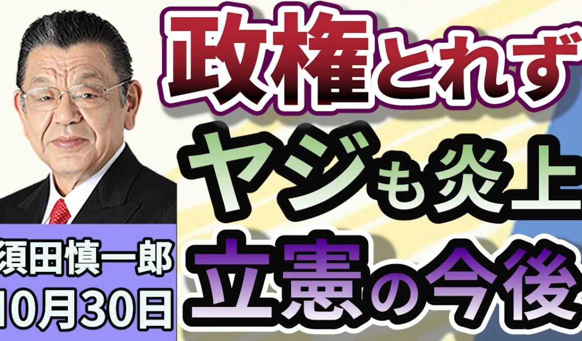 須田慎一郎須田：「政権もとれず、ヤジも炎上！立憲民主党の気になる今と今後は？」１０月３０日