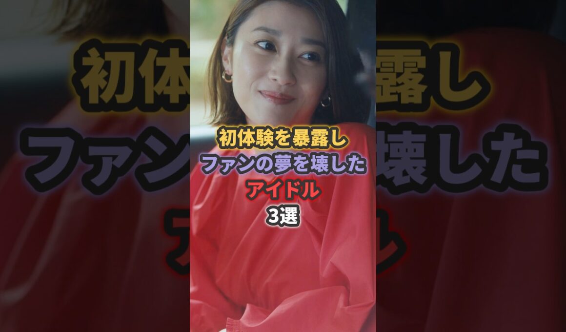初の経験を暴露しファンの夢を壊したアイドル3選 #akb48 #板野友美