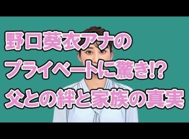 野口葵衣アナのプライベートに驚き！？父との絆と家族の真実