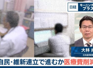 自民・維新連立で進むか医療費削減【日経モープラFT】