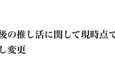 今後の推し活に関して現時点での推し変更