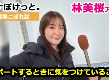 【アナぽけっと。】「リポートするときに気をつけていること」林美桜