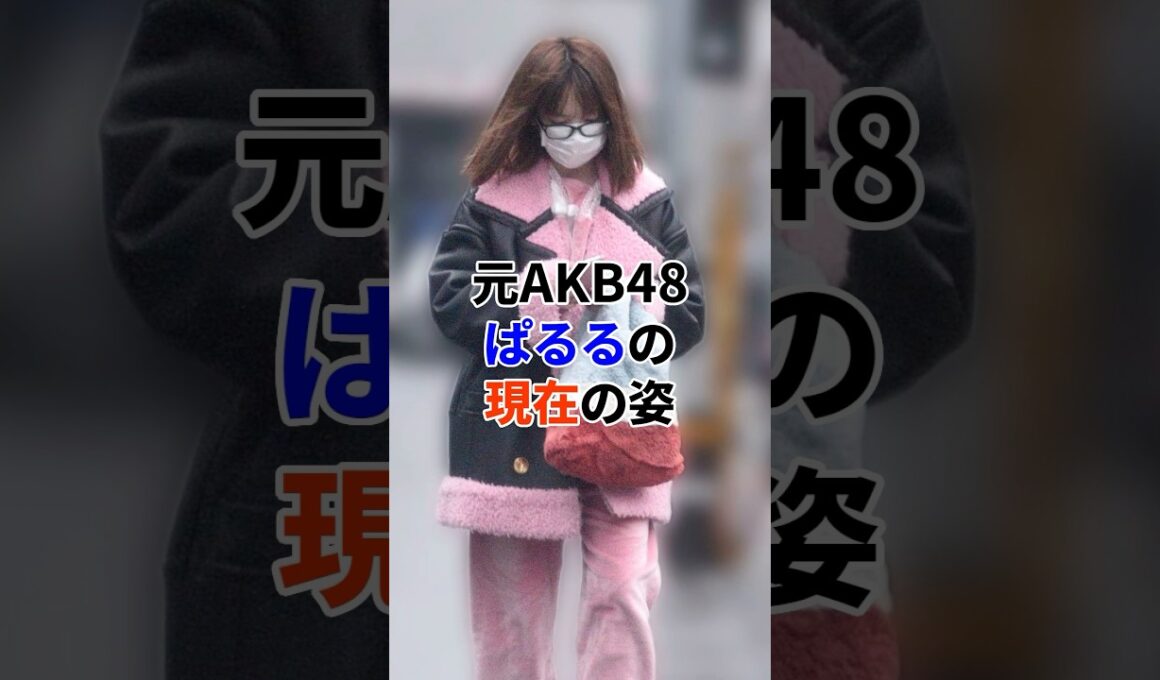 元AKB48 ぱるるの現在#芸能人