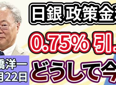 高橋洋一「日本銀行、政策金利を０．７５％に引き上げ、１月以来７会合ぶり」「臨時国会が閉幕、定数削減法案は継続審議が決定」「高市総理、存立危機事態の答弁を巡り『中国に粘り強く説明』と強調」１２月２２日