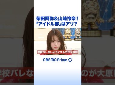 柴田阿弥&山崎怜奈！「アイドル部」はアリ？ #アベプラ #Shorts