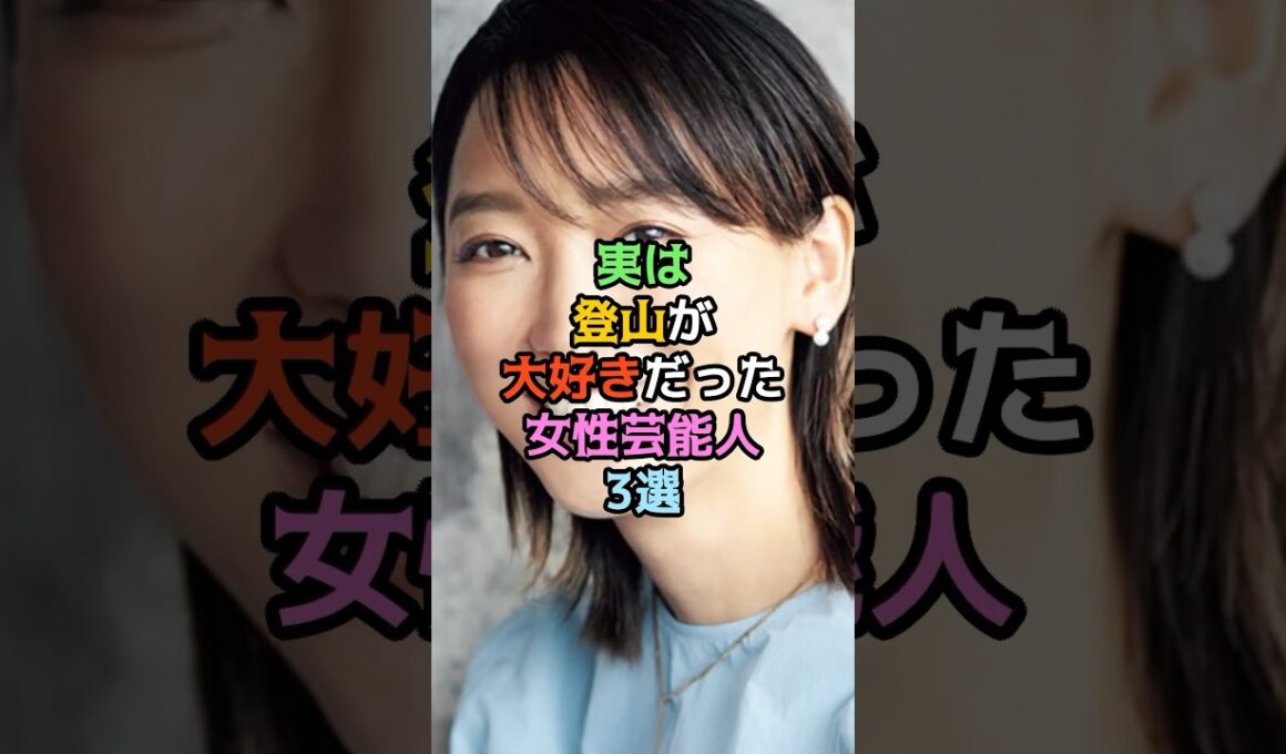 実は登山が大好きだった女性芸能人3選