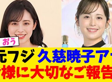 元フジ 久慈暁子アナ、皆様に大切なご報告ｗ【2chまとめ】【2chスレ】【5chスレ】