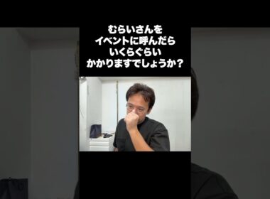 むらいさんをイベントに呼んだらいくらぐらいかかりますでしょうか？