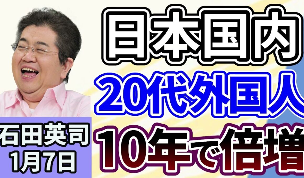 石田英司「日本国内の２０代外国人比率、１０年で倍増」「労働基準法の改正案、２０２６年国会提出見送り」「ＡＩで電力需要急拡大、アメリカは原発１５０基分増加」１月７日