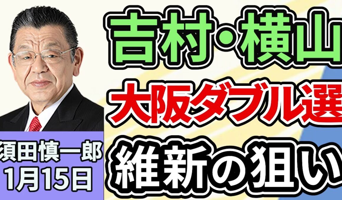 須田慎一郎「急浮上した日本維新の会・吉村大阪府知事と横山大阪市長の大阪ダブル選挙、真の狙いは？」１月１５日