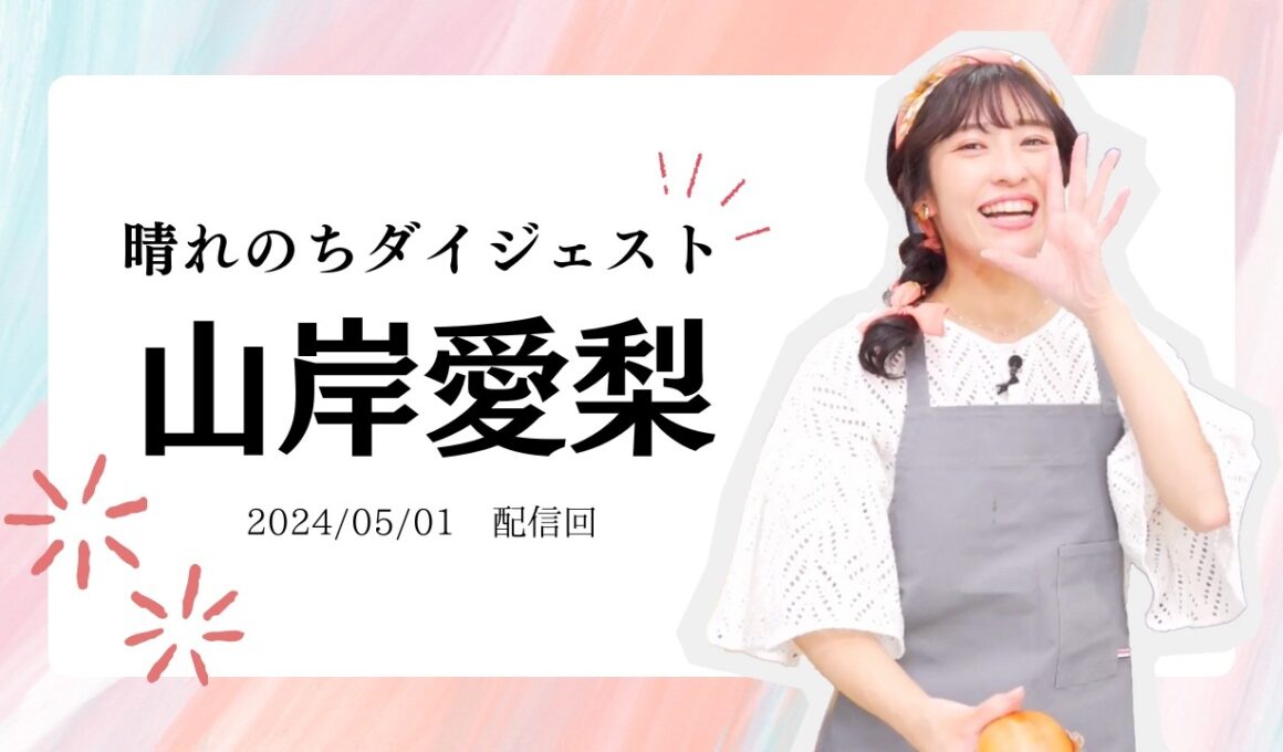 【山岸愛梨】晴れのちダイジェスト【2024/5/1配信】
