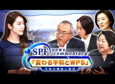 SPF News Commentary 第1回「変わる平和とWPS」根本かおる（国連広報センター所長）西田一平太（笹川平和財団）中山万帆（笹川平和財団）VTR：堀場明子（日本財団）上野愛奈　BS11