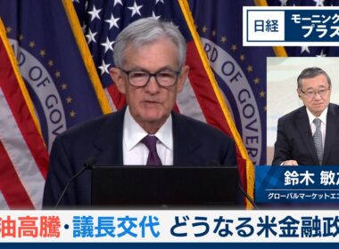 原油高騰・議長交代　どうなる米金融政策【日経モープラFT】