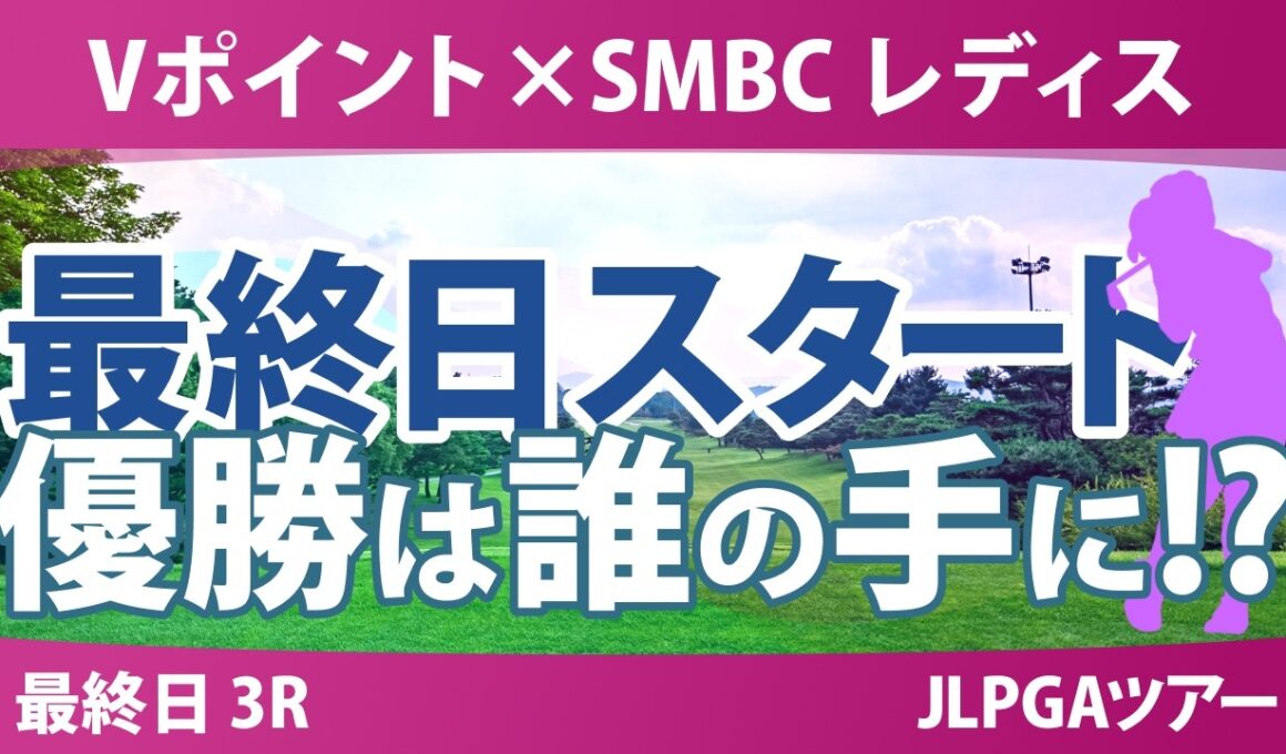Vポイント×SMBC レディスゴルフトーナメント 最終日 3R スタート!! 気になる注目選手を紹介!!