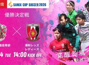 【SANIX CUP 2026女子】優勝決定戦 神村学園高等部 vs 浦和レッズレディースユース   サニックス杯U-17女子サッカー大会2026