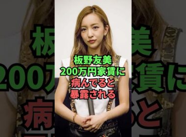 板野友美200万円家賃に病んでると暴露される