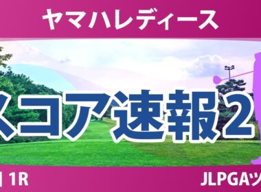 ヤマハレディースオープン葛城 初日 1R スコア速報2 上位選手は誰か？