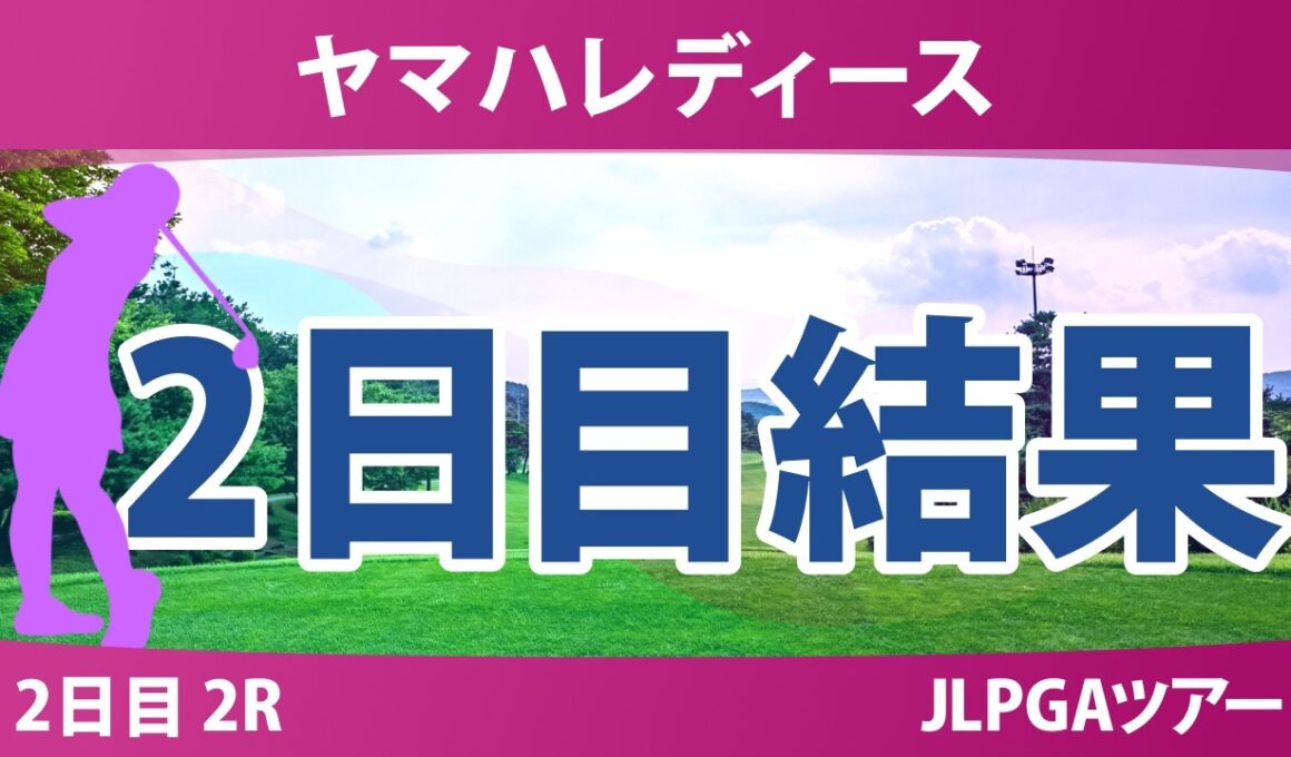 ヤマハレディースオープン葛城 2日目 2R 結果 速報 上位選手は誰か？