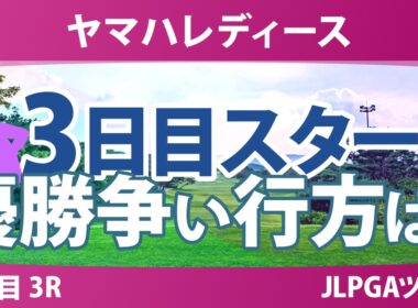 ヤマハレディースオープン葛城 3日目 3R スタート!! 気になる注目選手を紹介!!