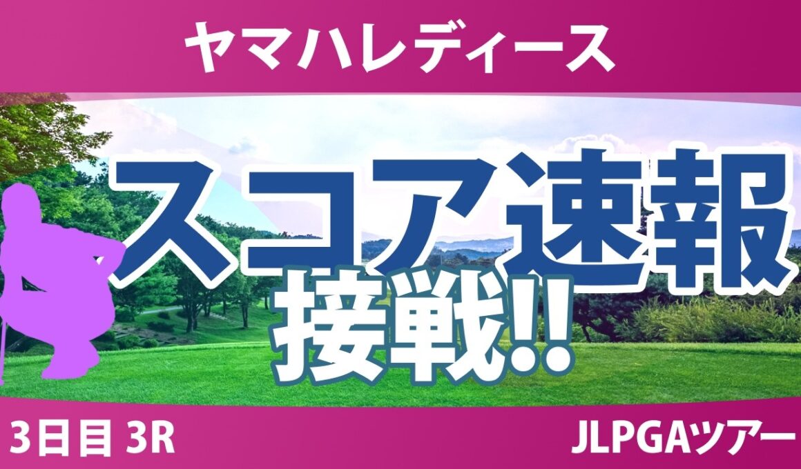 ヤマハレディースオープン葛城 3日目 3R スコア速報 上位選手は誰か？