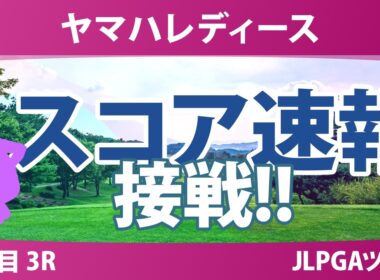 ヤマハレディースオープン葛城 3日目 3R スコア速報 上位選手は誰か？