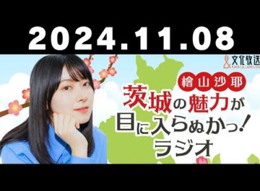 #1 檜山沙耶 茨城の魅力が目に入らぬかっ！ラジオ【2024年11月8日】文化放送