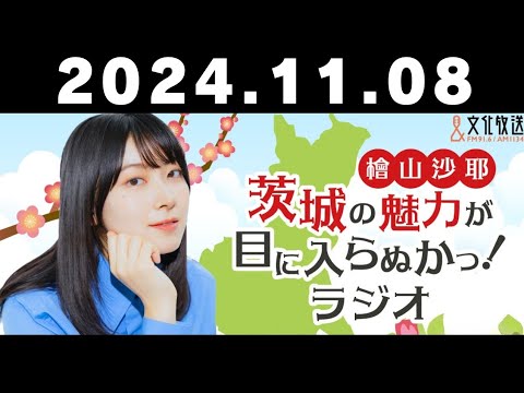 #1 檜山沙耶 茨城の魅力が目に入らぬかっ！ラジオ【2024年11月8日】文化放送