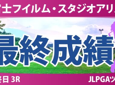 富士フイルム・スタジオアリス女子オープン 最終日 3R 最終成績 速報 上位選手は誰か？