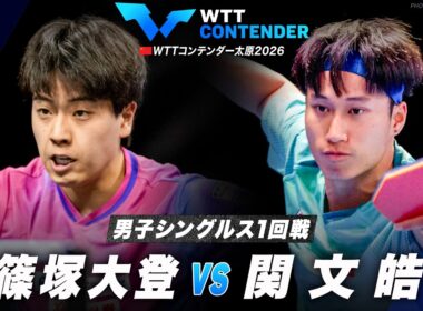 【1回戦】篠塚大登 vs 関文皓｜WTTコンテンダー太原2026 男子シングルス