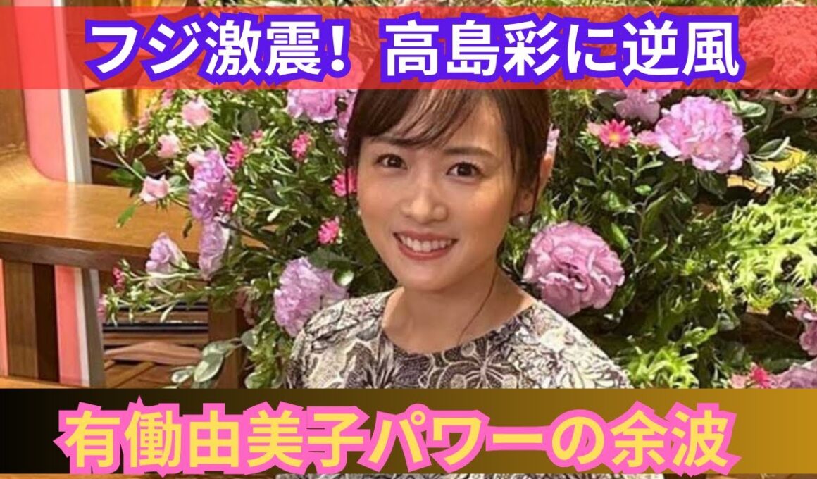 高島彩に逆風！？フジテレビの崩壊危機と有働由美子の影響力