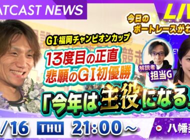 BOATCAST NEWS｜G1福岡チャンピオンカップ 13度目の正直 悲願のG1初優勝｜木曜企画「ベストオブ６コース」