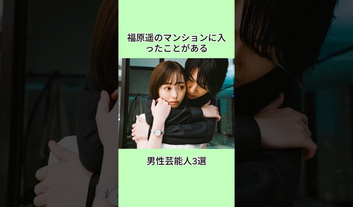 福原遥のマンションに入ったことがある男性芸能人3選#shorts