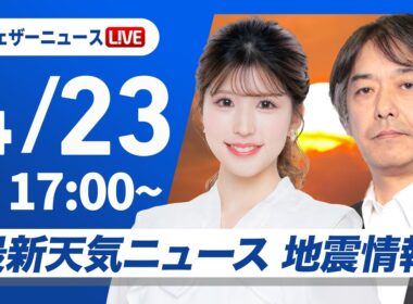 【ライブ】最新天気ニュース・地震情報 2026年4月23日(木) ／太平洋側は強雨や雷雨に注意〈ウェザーニュースLiVEイブニング・小林李衣奈／宇野沢達也〉北海道・三陸沖後発地震注意情報発表