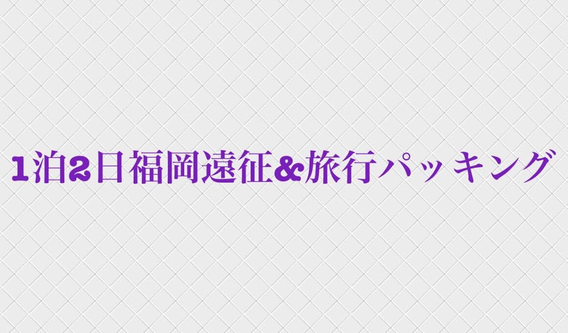 1泊2日福岡遠征&旅行パッキング