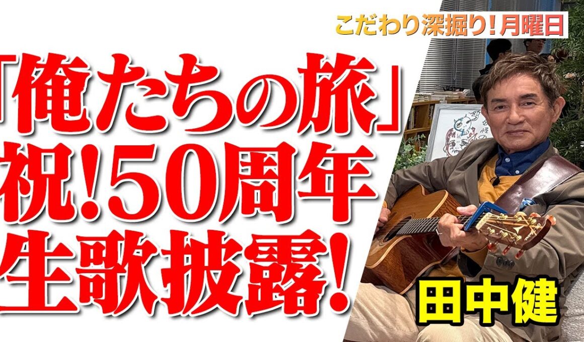 【生歌熱唱！50年続く「俺たちの旅」のウラ話】#163《田中健》