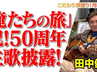 【生歌熱唱！50年続く「俺たちの旅」のウラ話】#163《田中健》